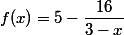 f(x) = 5 - \dfrac{16}{3-x}